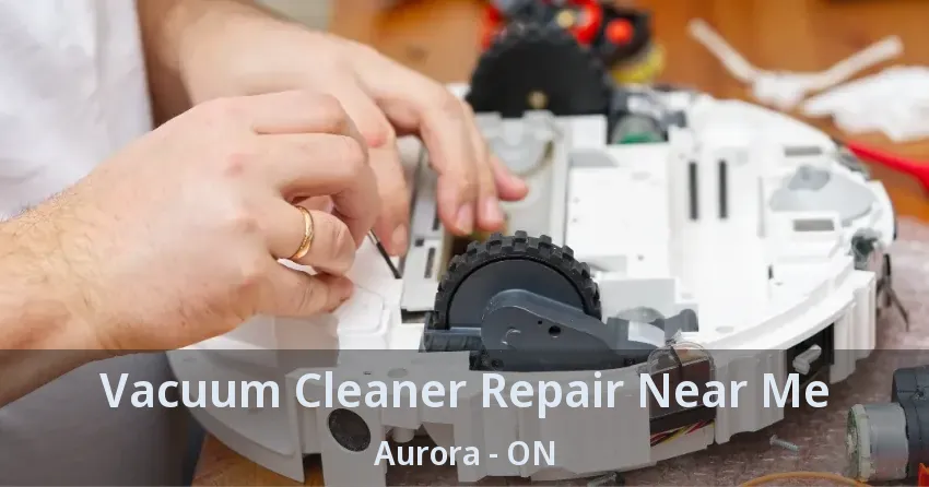 Vacuum Cleaner Repair Near Me Aurora - ON