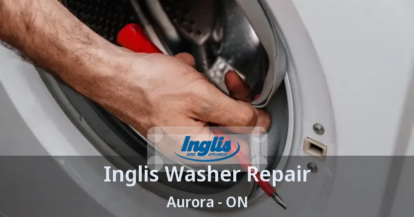 Inglis Washer Repair Aurora - ON