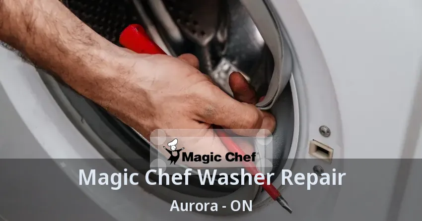 Magic Chef Washer Repair Aurora - ON