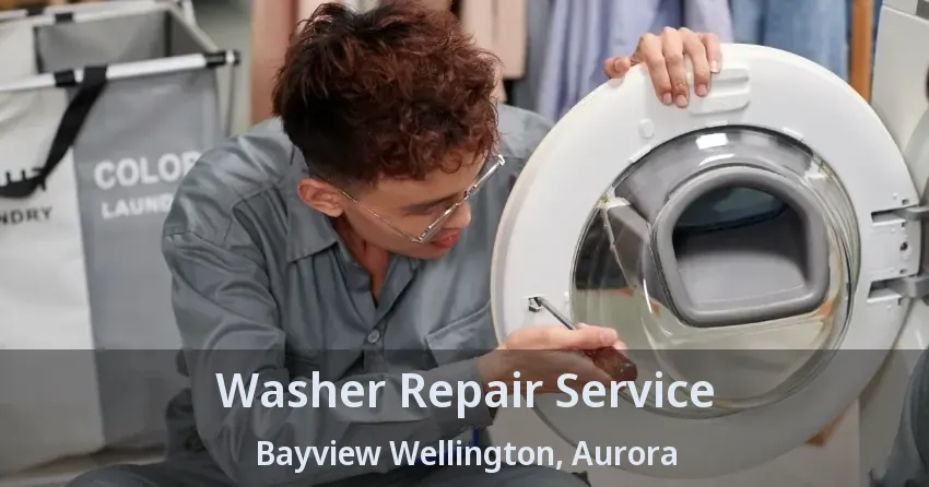 Washer Repair Service Bayview Wellington, Aurora - ON
